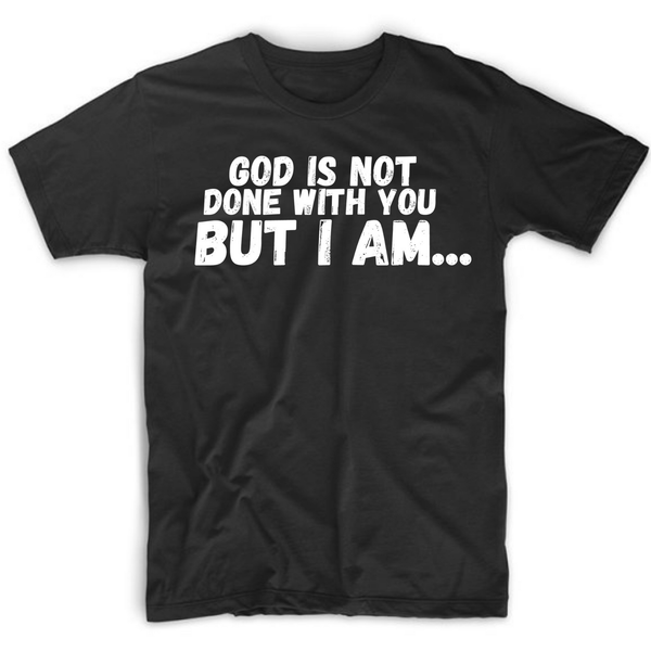 God is Not Done with You T shirt