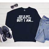 God Is Not Done With You Sweatshirt