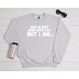 God Is Not Done With You Sweatshirt