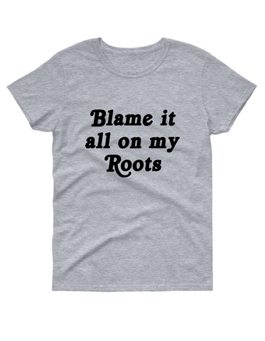 Blame it on all my roots t shirt