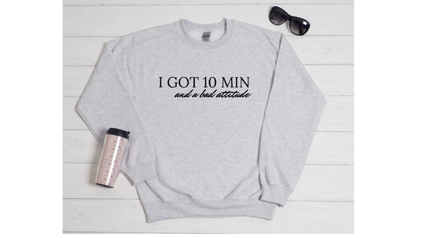 10 Minutes and a Bad Attitude Sweatshirt by Eman Fendi